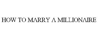 HOW TO MARRY A MILLIONAIRE