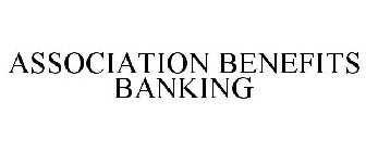 ASSOCIATION BENEFITS BANKING