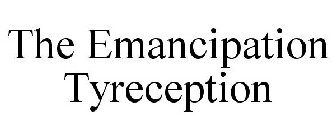 THE EMANCIPATION TYRECEPTION