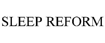 SLEEP REFORM