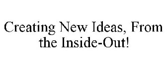 CREATING NEW IDEAS, FROM THE INSIDE-OUT!