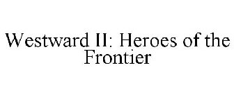 WESTWARD II: HEROES OF THE FRONTIER