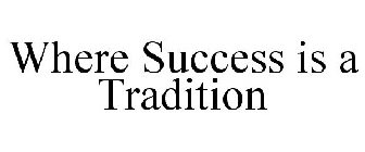 WHERE SUCCESS IS A TRADITION