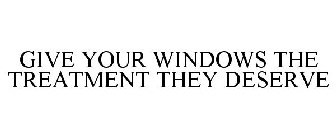 GIVE YOUR WINDOWS THE TREATMENT THEY DESERVE