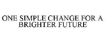ONE SIMPLE CHANGE FOR A BRIGHTER FUTURE