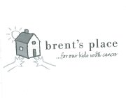 BRENT'S PLACE...FOR OUR KIDS WITH CANCER