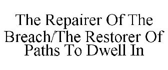 THE REPAIRER OF THE BREACH/THE RESTORER OF PATHS TO DWELL IN
