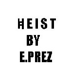 HEIST BY E.PREZ