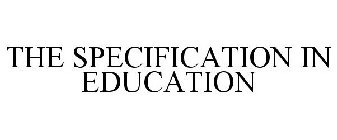 THE SPECIFICATION IN EDUCATION