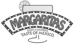 MARGARITAS ENJOY A FLAVORFUL TASTE OF MEXICO