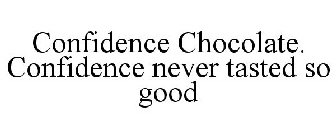 CONFIDENCE CHOCOLATE. CONFIDENCE NEVER TASTED SO GOOD