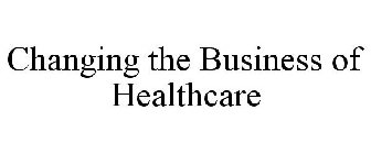 CHANGING THE BUSINESS OF HEALTHCARE