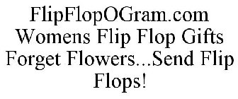 FLIPFLOPOGRAM.COM WOMENS FLIP FLOP GIFTS FORGET FLOWERS...SEND FLIP FLOPS!