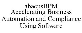ABACUSBPM ACCELERATING BUSINESS AUTOMATION AND COMPLIANCE USING SOFTWARE