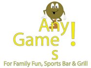 ANY ONES GAME! FOR FAMILY FUN, SPORTS BAR & GRILL