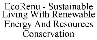 ECORENU - SUSTAINABLE LIVING WITH RENEWABLE ENERGY AND RESOURCES CONSERVATION