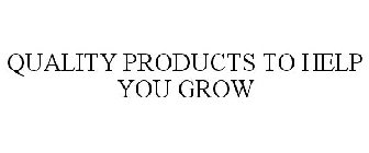 QUALITY PRODUCTS TO HELP YOU GROW