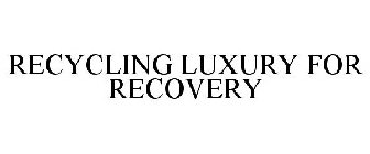 RECYCLING LUXURY FOR RECOVERY