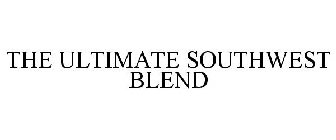 THE ULTIMATE SOUTHWEST BLEND