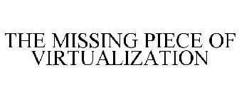 THE MISSING PIECE OF VIRTUALIZATION