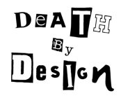 DEATH BY DESIGN
