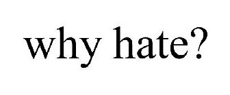 WHY HATE?