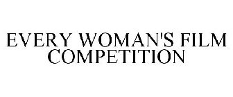 EVERY WOMAN'S FILM COMPETITION