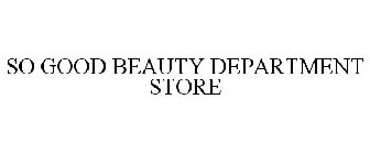 SO GOOD BEAUTY DEPARTMENT STORE