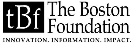 TBF THE BOSTON FOUNDATION INNOVATION. INFORMATION. IMPACT.