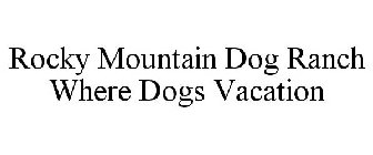 ROCKY MOUNTAIN DOG RANCH WHERE DOGS VACATION