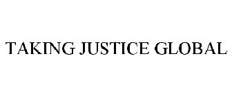 TAKING JUSTICE GLOBAL