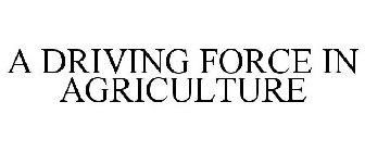 A DRIVING FORCE IN AGRICULTURE