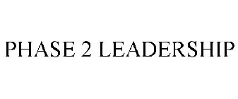 PHASE 2 LEADERSHIP
