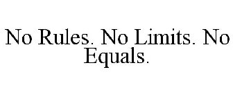 NO RULES. NO LIMITS. NO EQUALS.