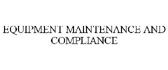 EQUIPMENT MAINTENANCE AND COMPLIANCE