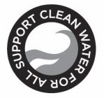 SUPPORT CLEAN WATER FOR ALL·
