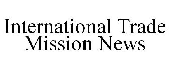 INTERNATIONAL TRADE MISSION NEWS