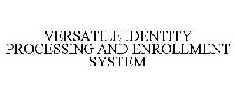 VERSATILE IDENTITY PROCESSING AND ENROLLMENT SYSTEM