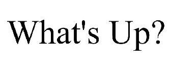 WHAT'S UP?