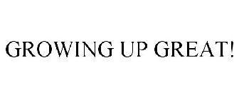 GROWING UP GREAT!