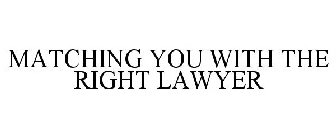 MATCHING YOU WITH THE RIGHT LAWYER