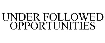 UNDER FOLLOWED OPPORTUNITIES