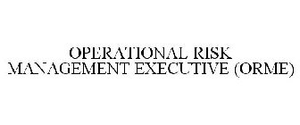 OPERATIONAL RISK MANAGEMENT EXECUTIVE (ORME)