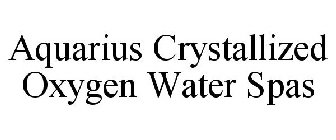 AQUARIUS CRYSTALLIZED OXYGEN WATER SPAS