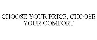 CHOOSE YOUR PRICE, CHOOSE YOUR COMFORT