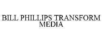 BILL PHILLIPS TRANSFORM MEDIA