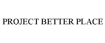 PROJECT BETTER PLACE