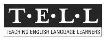 T·E·L·L TEACHING ENGLISH LANGUAGE LEARNERS