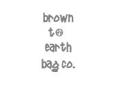 BROWN TO EARTH BAG CO.