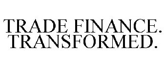 TRADE FINANCE. TRANSFORMED.